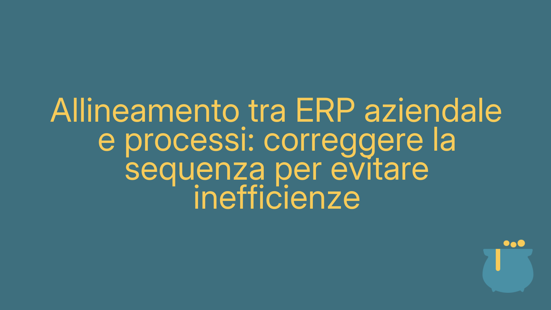 Allineamento tra ERP aziendale e processi: correggere la sequenza per evitare inefficienze