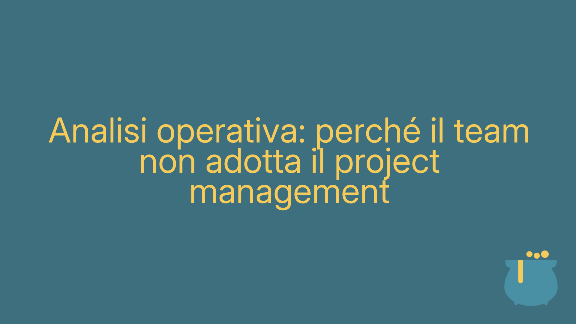 Analisi operativa: perché il team non adotta il project management