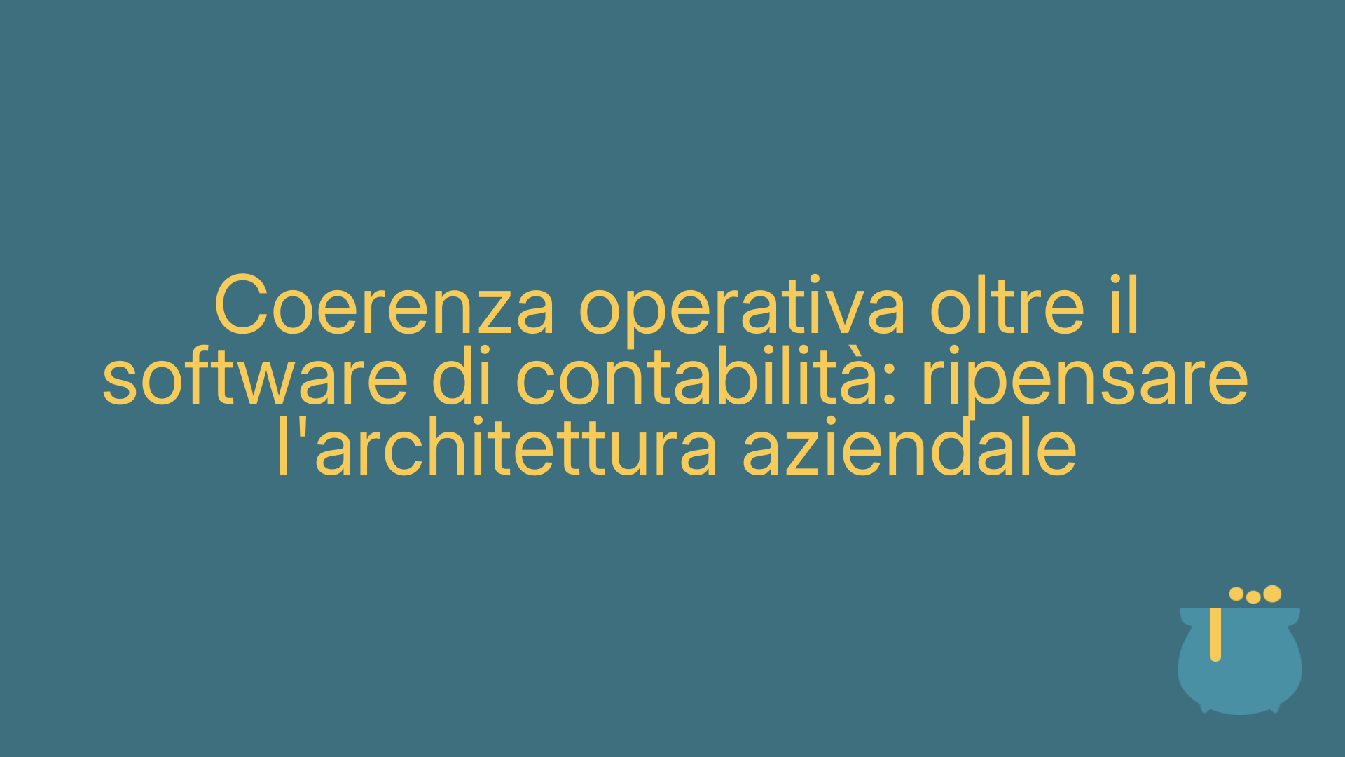 Coerenza operativa oltre il software di contabilità: ripensare l'architettura aziendale