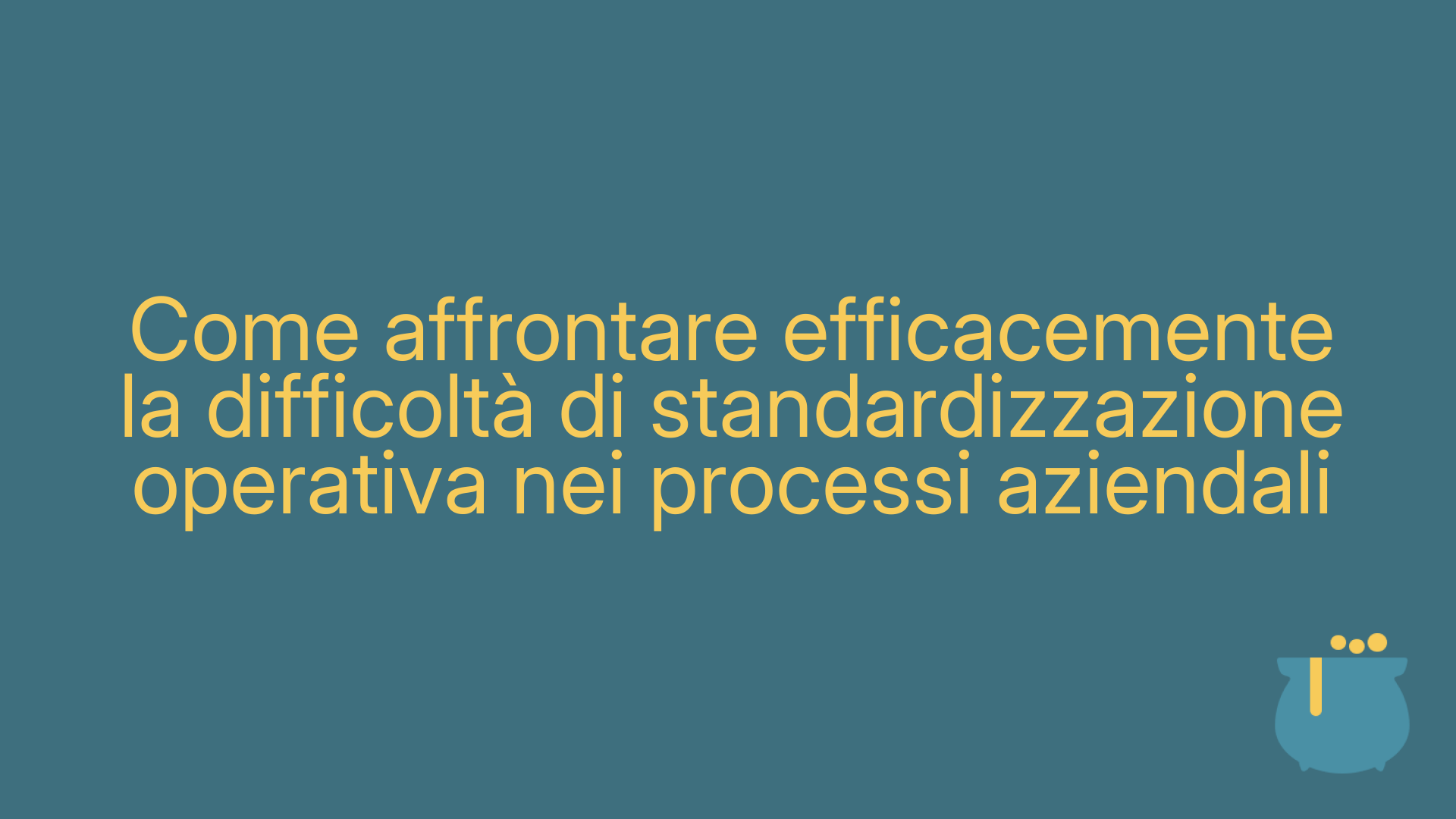 Come affrontare efficacemente la difficoltà di standardizzazione operativa nei processi aziendali