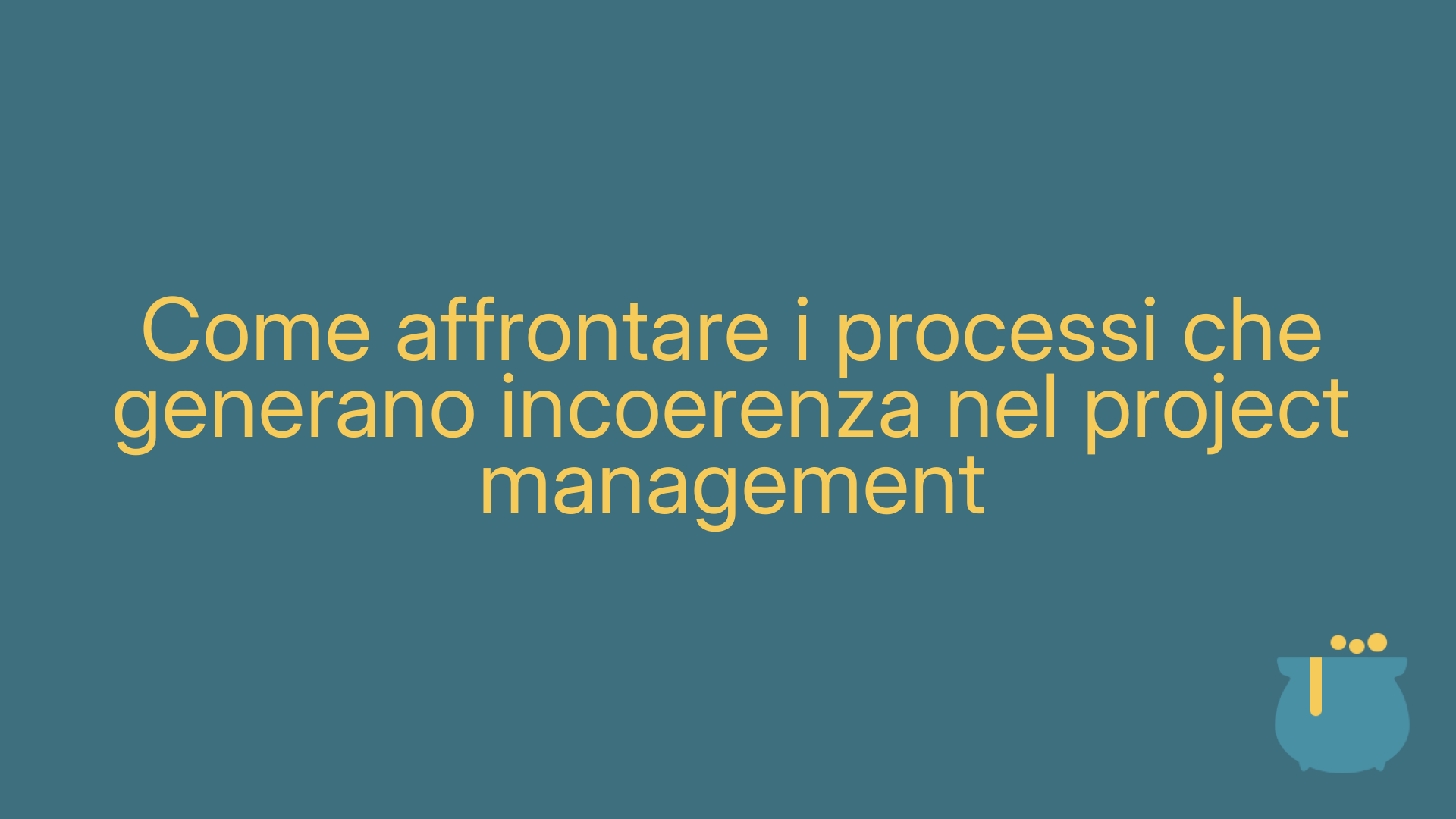 Come affrontare i processi che generano incoerenza nel project management