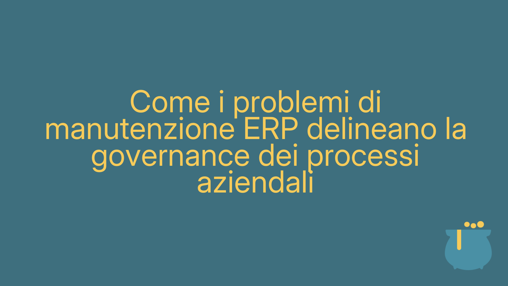 Come i problemi di manutenzione ERP delineano la governance dei processi aziendali