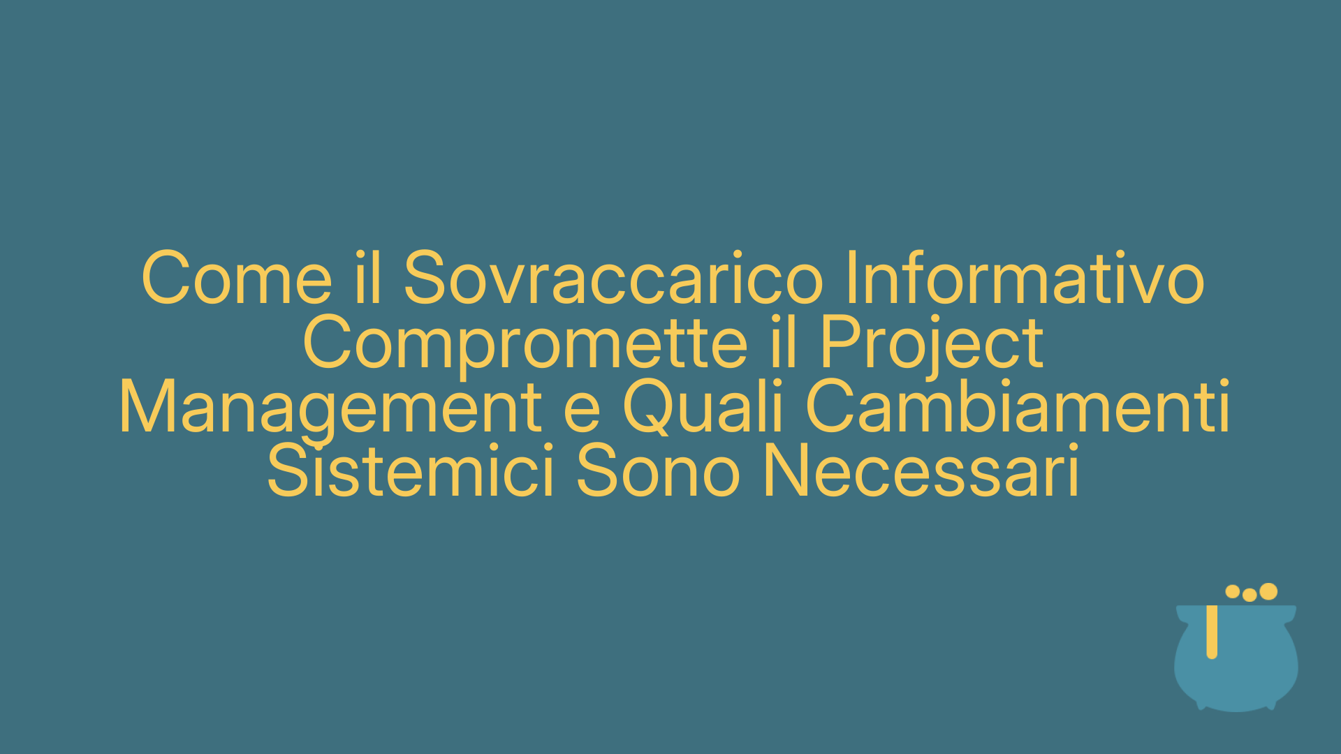 Come il Sovraccarico Informativo Compromette il Project Management e Quali Cambiamenti Sistemici Sono Necessari