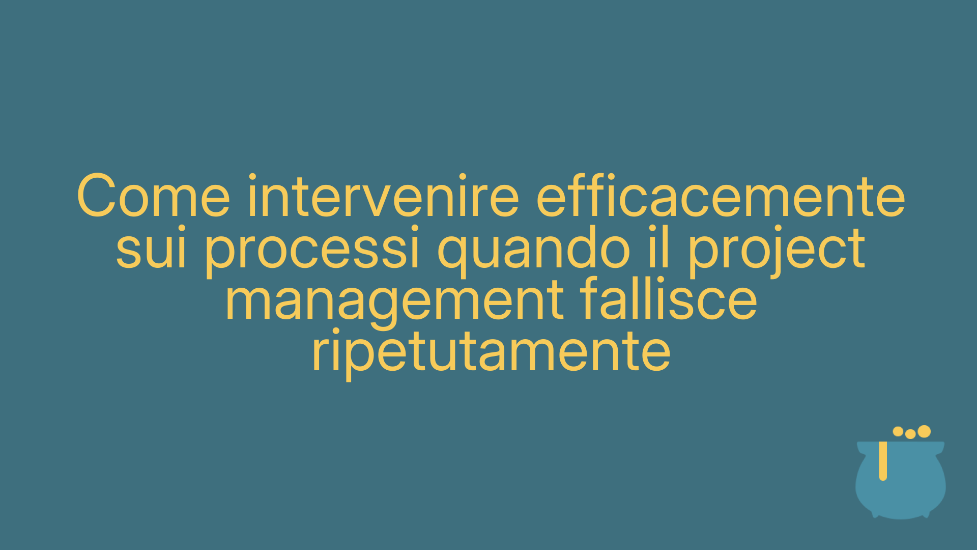 Come intervenire efficacemente sui processi quando il project management fallisce ripetutamente