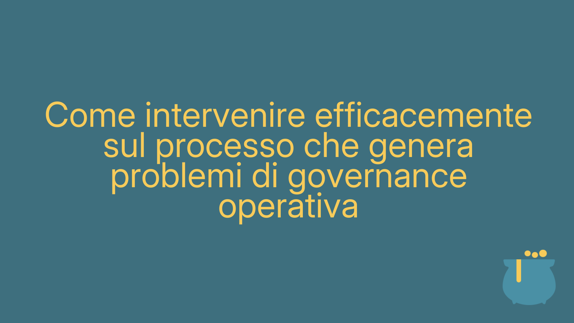 Come intervenire efficacemente sul processo che genera problemi di governance operativa