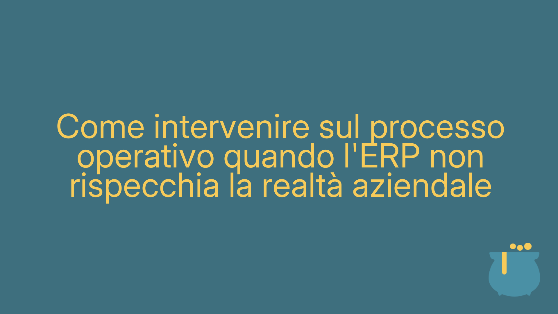 Come intervenire sul processo operativo quando l'ERP non rispecchia la realtà aziendale