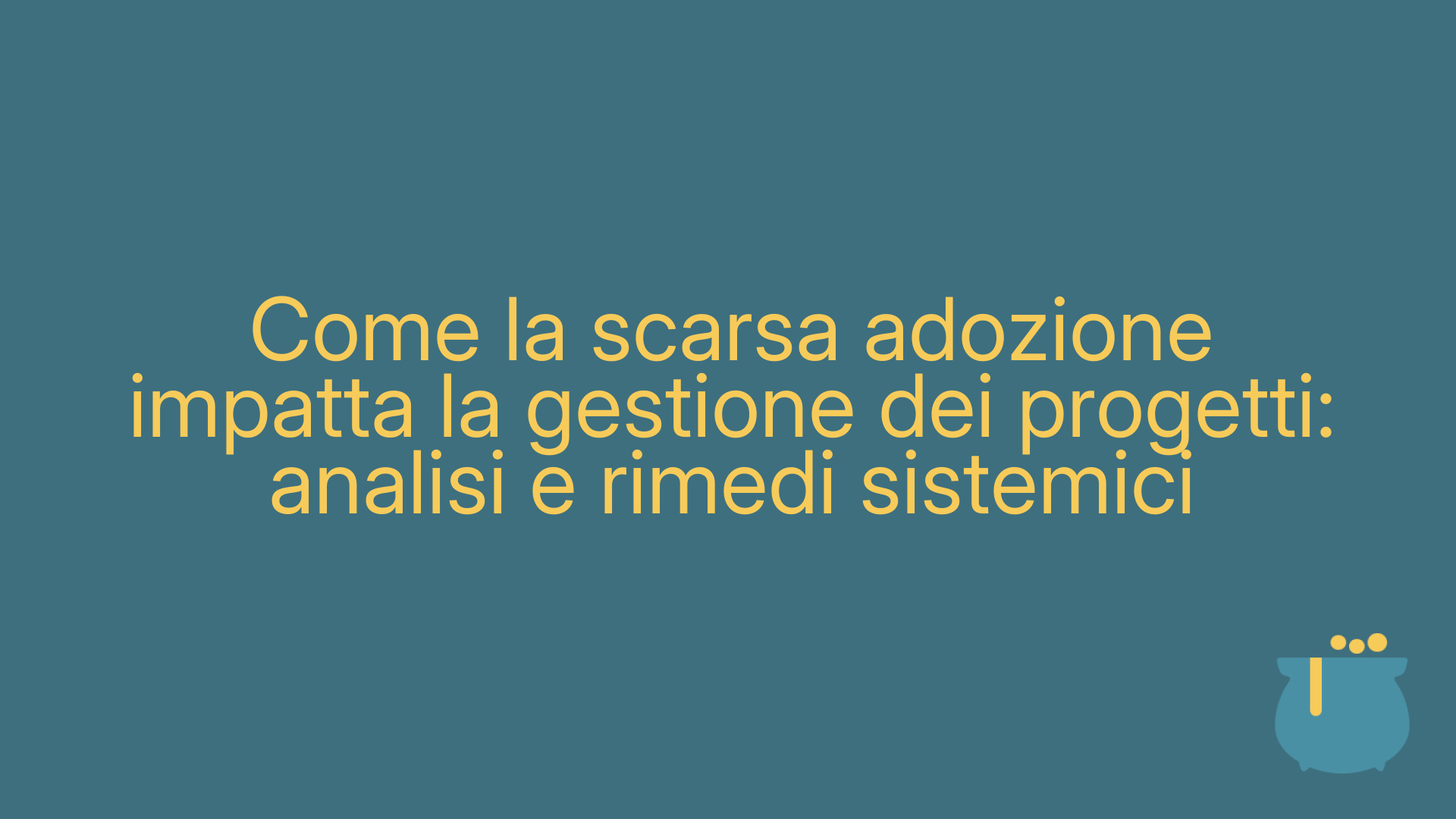 Come la scarsa adozione impatta la gestione dei progetti: analisi e rimedi sistemici