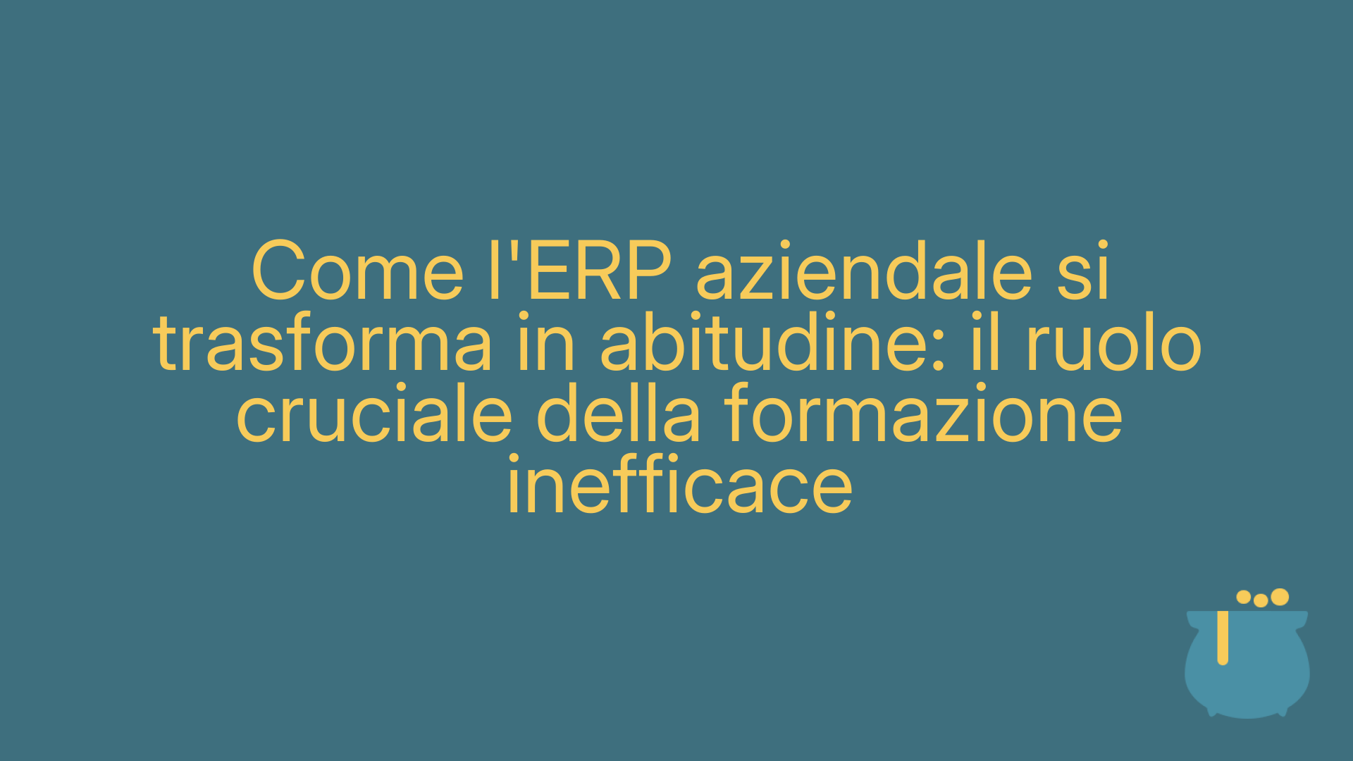 Come l'ERP aziendale si trasforma in abitudine: il ruolo cruciale della formazione inefficace