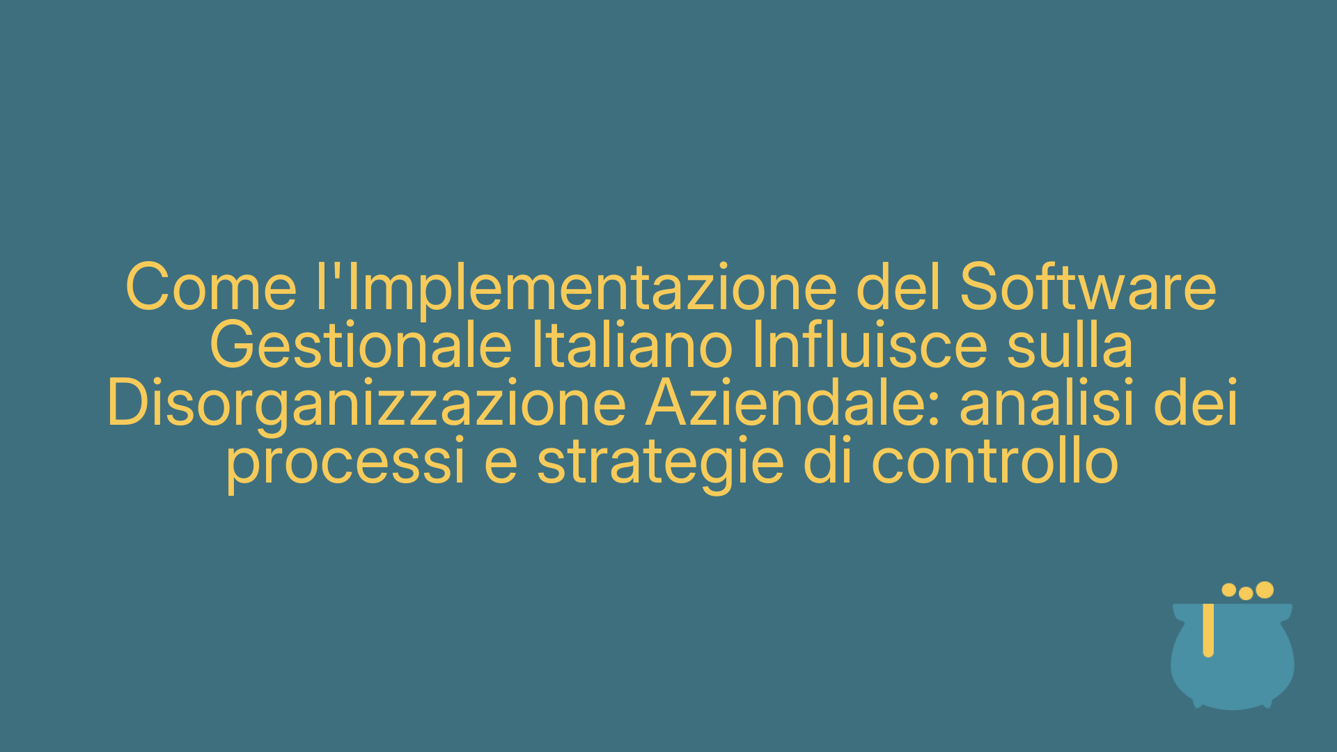 Come l'Implementazione del Software Gestionale Italiano Influisce sulla Disorganizzazione Aziendale: analisi dei processi e strategie di controllo