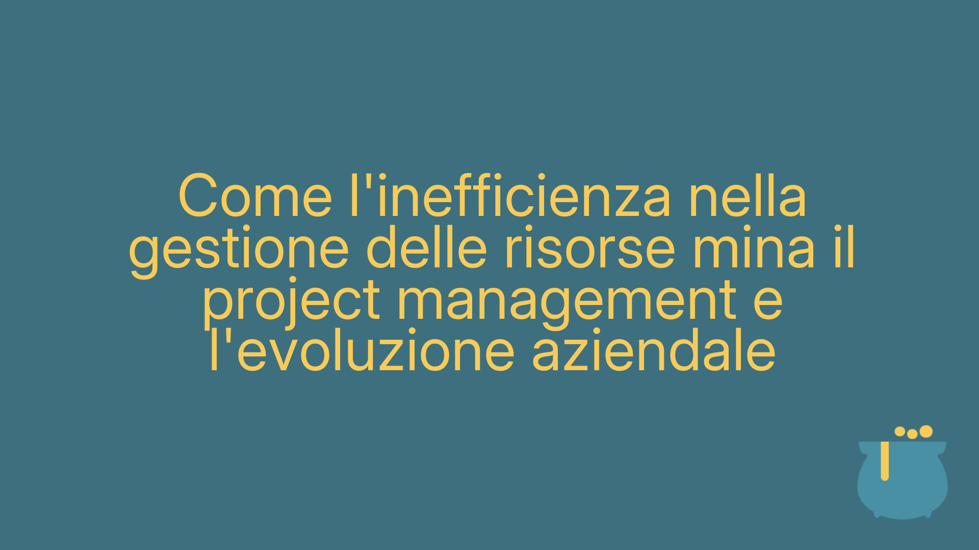 Come l'inefficienza nella gestione delle risorse mina il project management e l'evoluzione aziendale