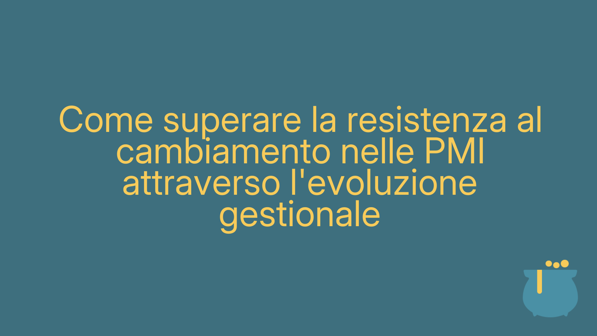 Come superare la resistenza al cambiamento nelle PMI attraverso l'evoluzione gestionale