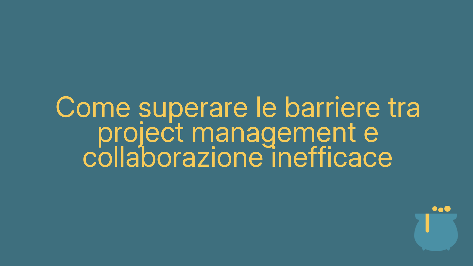 Come superare le barriere tra project management e collaborazione inefficace