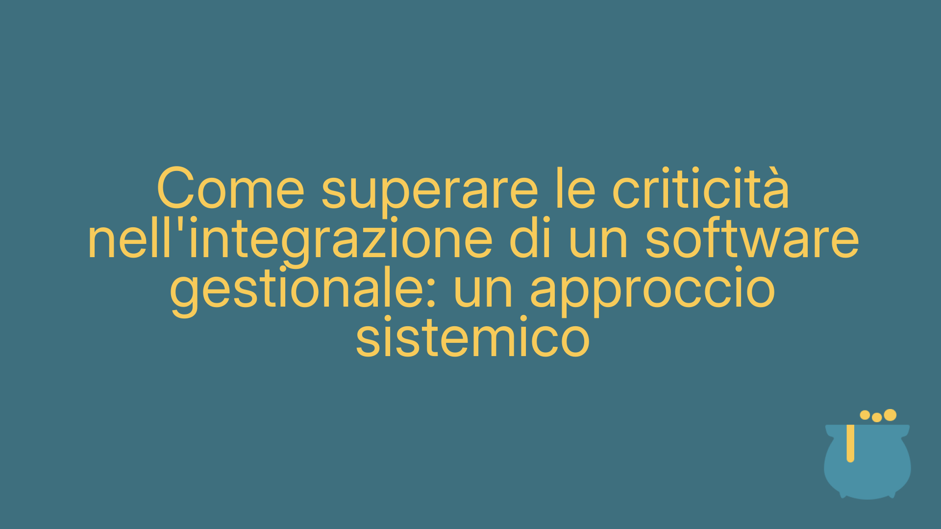 Come superare le criticità nell'integrazione di un software gestionale: un approccio sistemico