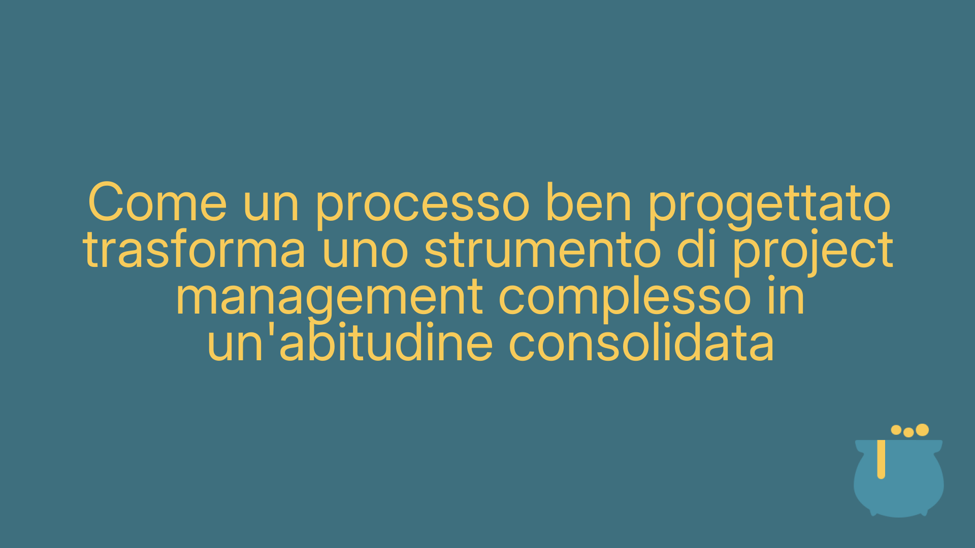 Come un processo ben progettato trasforma uno strumento di project management complesso in un'abitudine consolidata