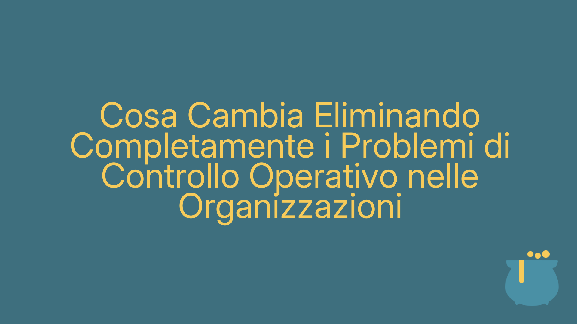 Cosa Cambia Eliminando Completamente i Problemi di Controllo Operativo nelle Organizzazioni
