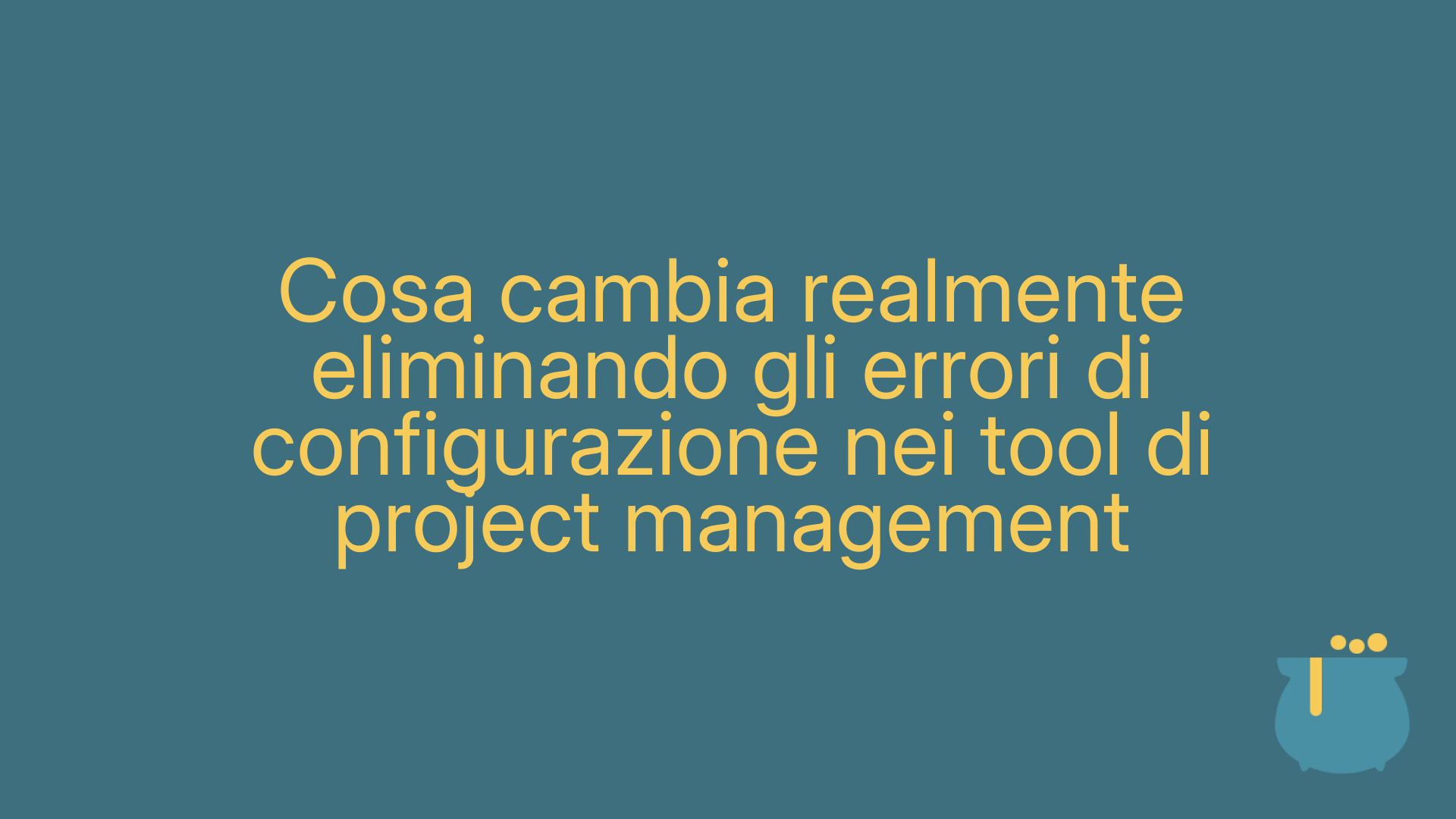 Cosa cambia realmente eliminando gli errori di configurazione nei tool di project management