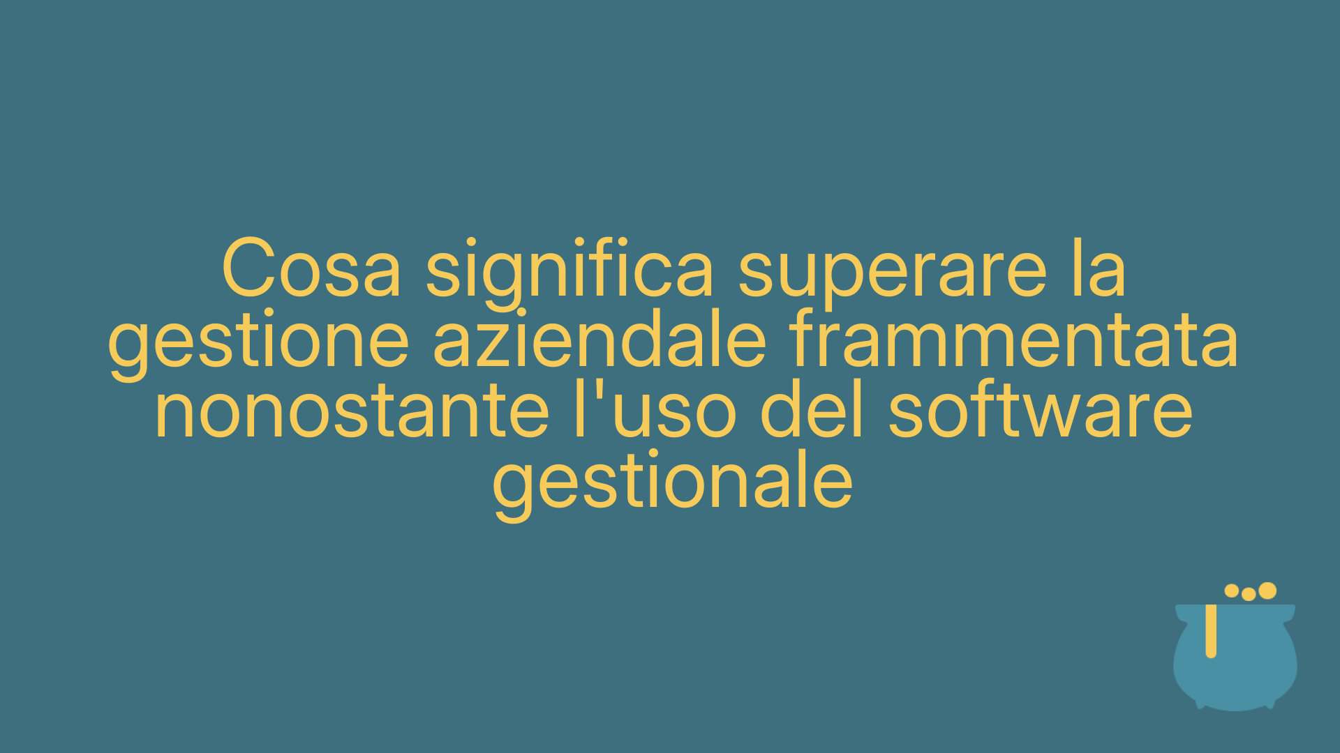 Cosa significa superare la gestione aziendale frammentata nonostante l'uso del software gestionale