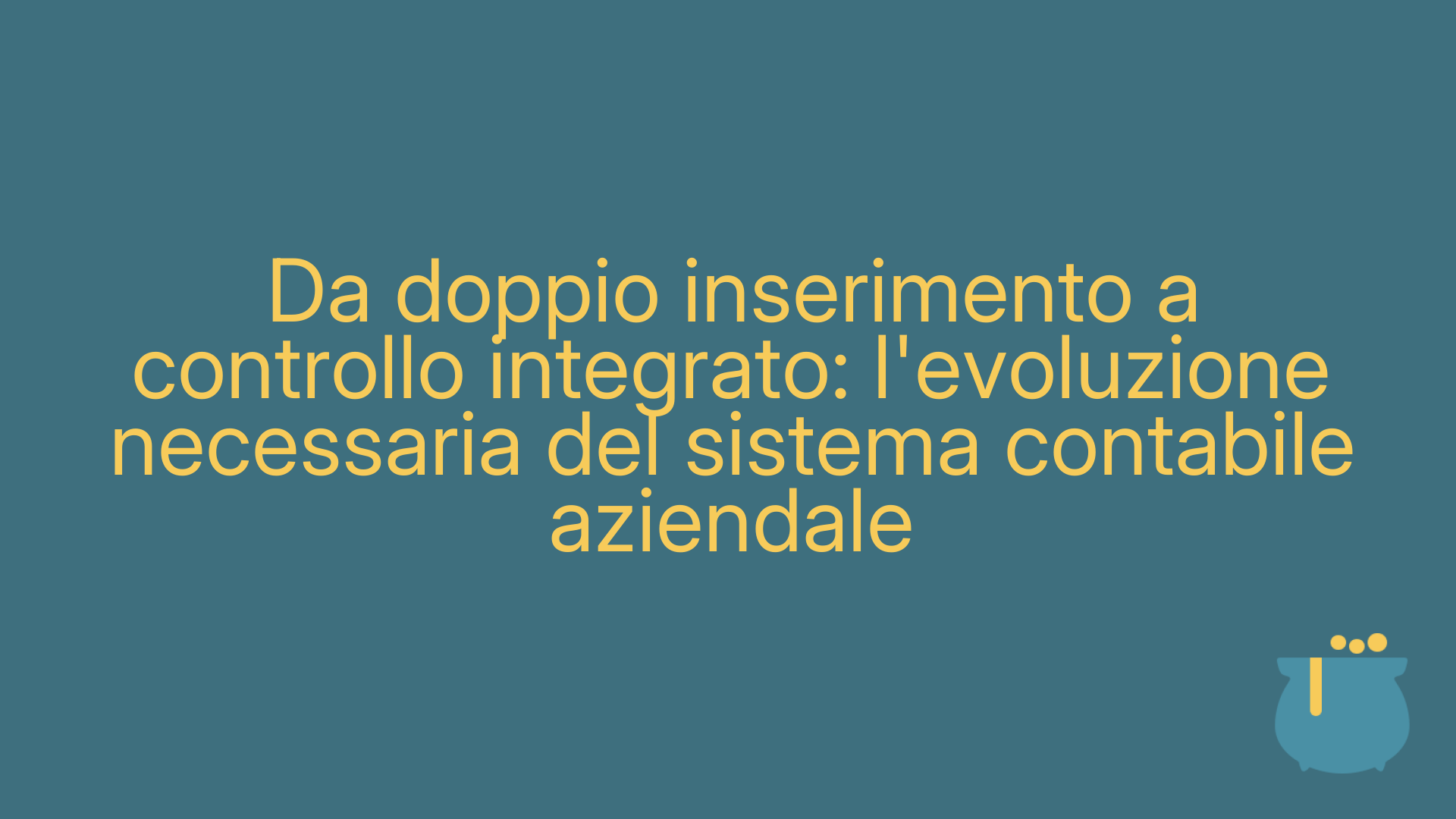 Da doppio inserimento a controllo integrato: l'evoluzione necessaria del sistema contabile aziendale