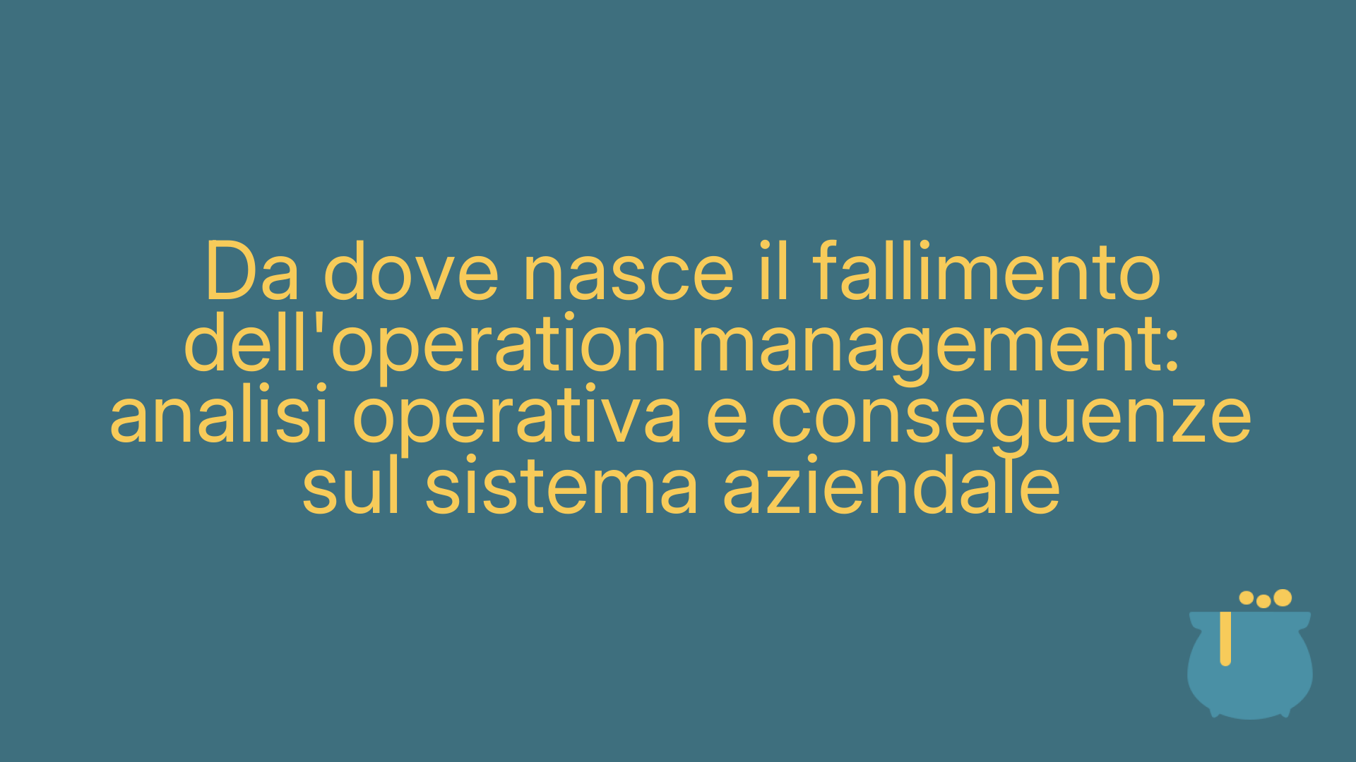Da dove nasce il fallimento dell'operation management: analisi operativa e conseguenze sul sistema aziendale