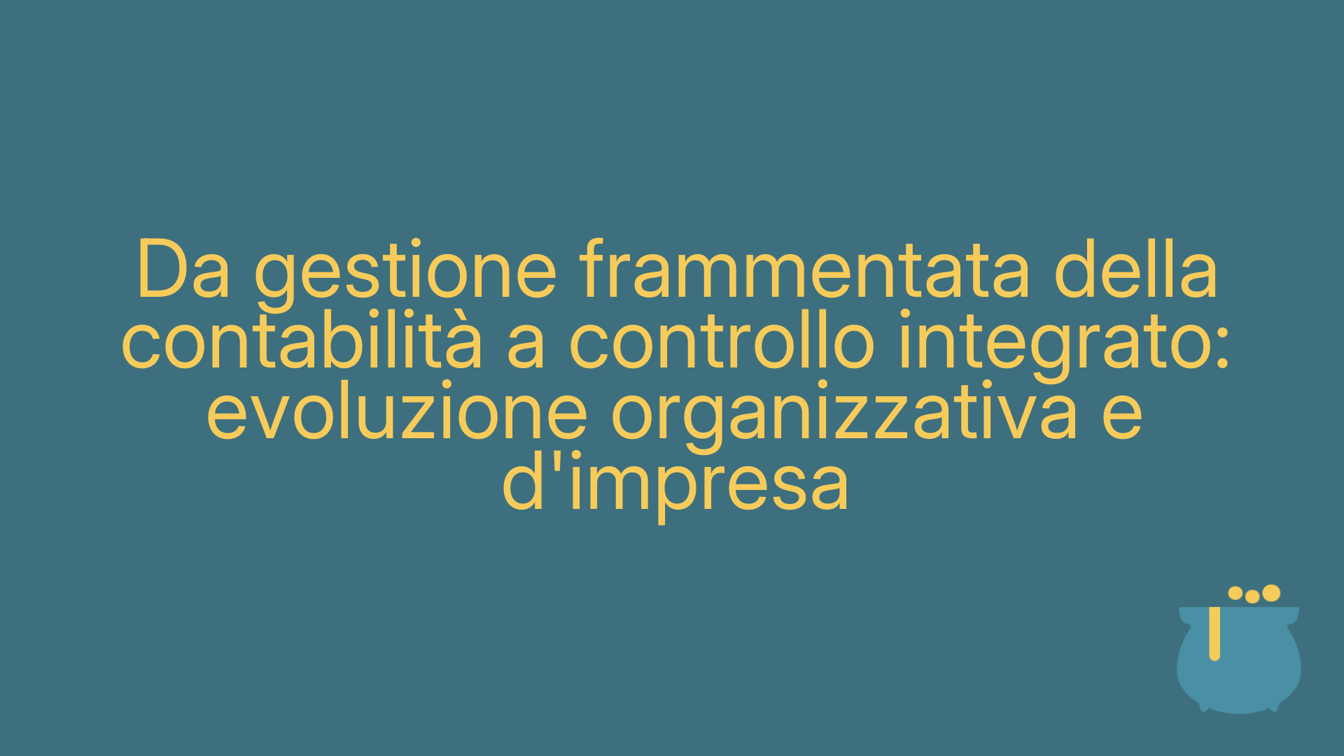 Da gestione frammentata della contabilità a controllo integrato: evoluzione organizzativa e d'impresa