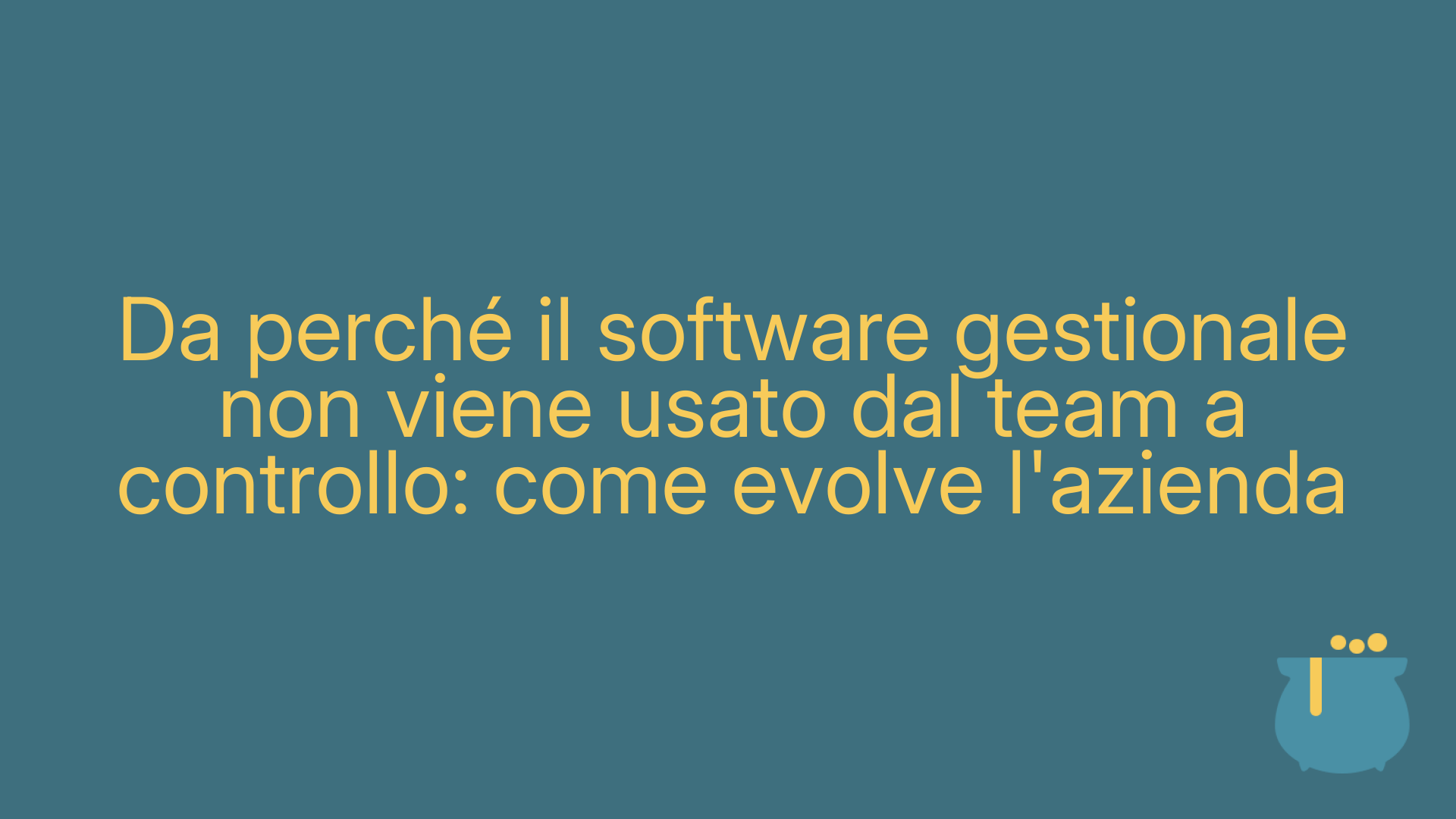 Da perché il software gestionale non viene usato dal team a controllo: come evolve l'azienda