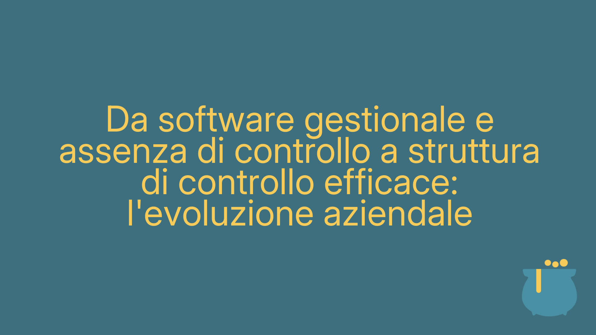 Da software gestionale e assenza di controllo a struttura di controllo efficace: l'evoluzione aziendale