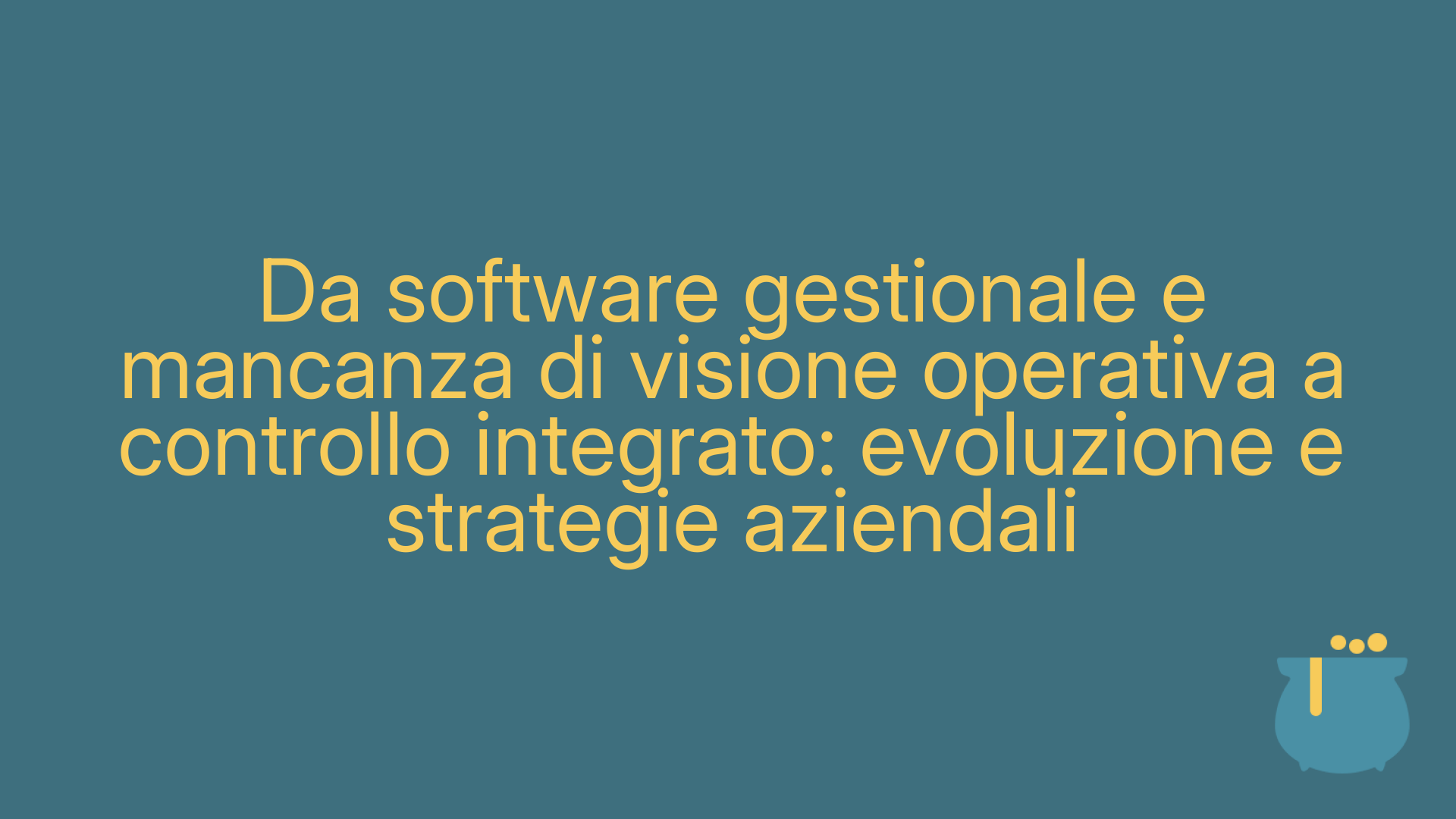 Da software gestionale e mancanza di visione operativa a controllo integrato: evoluzione e strategie aziendali