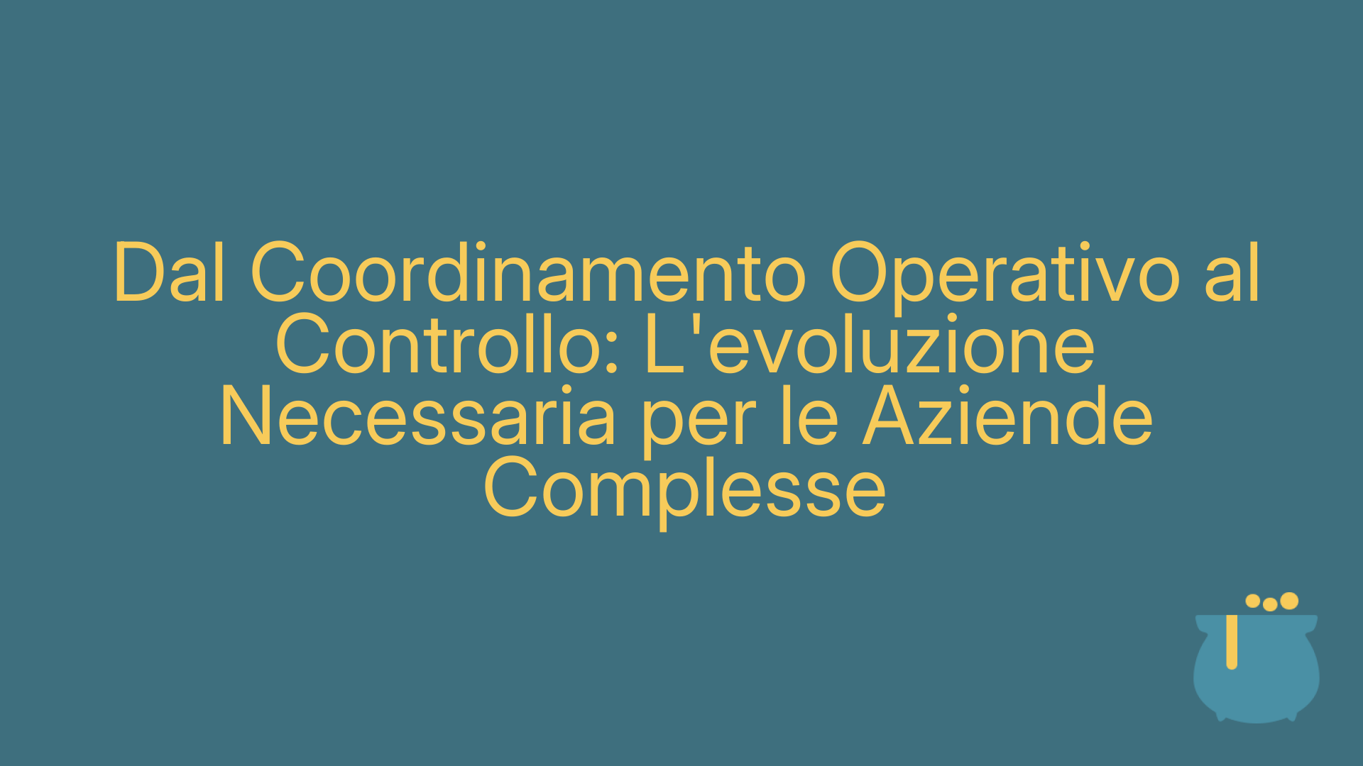 Dal Coordinamento Operativo al Controllo: L'evoluzione Necessaria per le Aziende Complesse