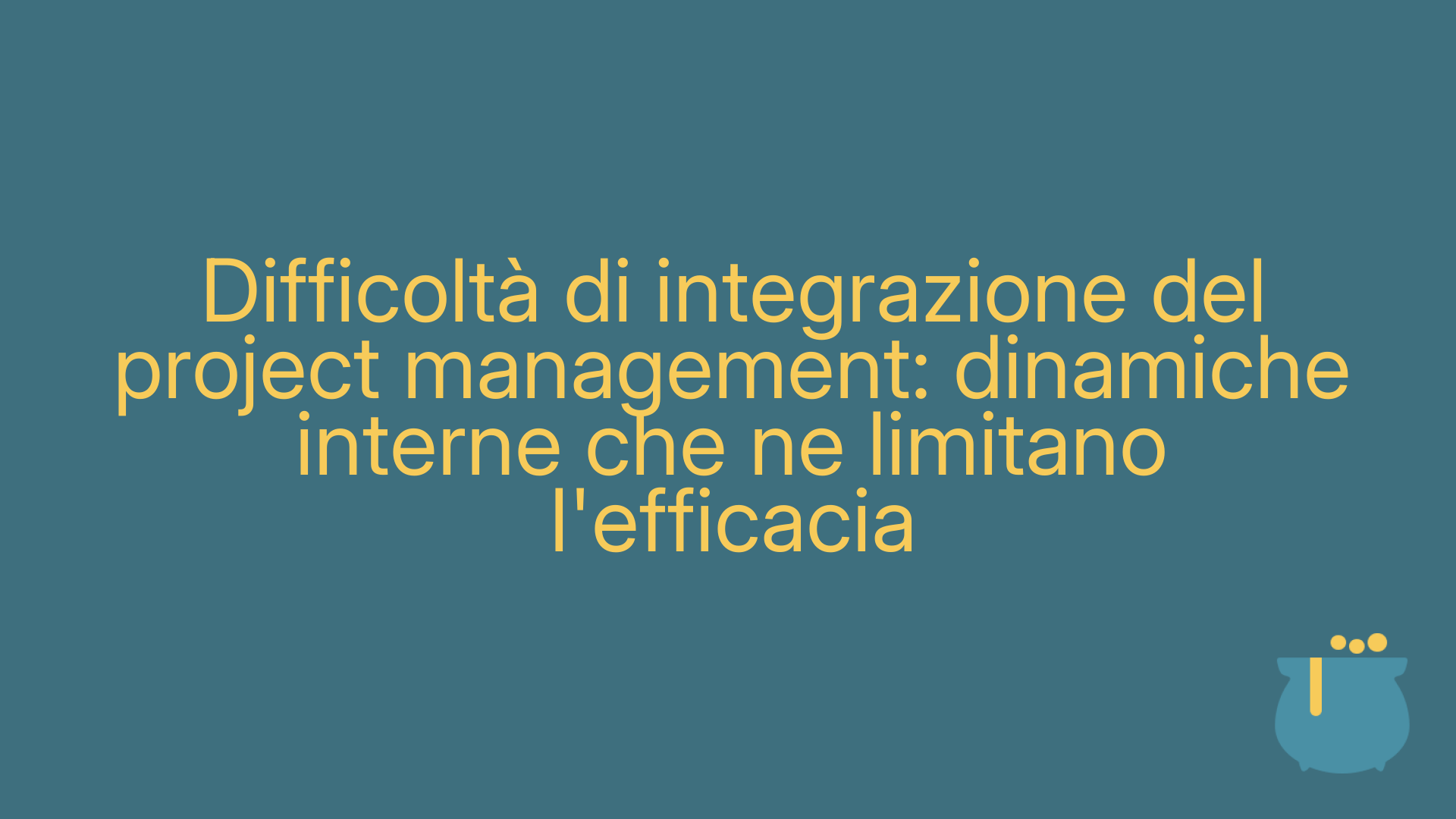 Difficoltà di integrazione del project management: dinamiche interne che ne limitano l'efficacia