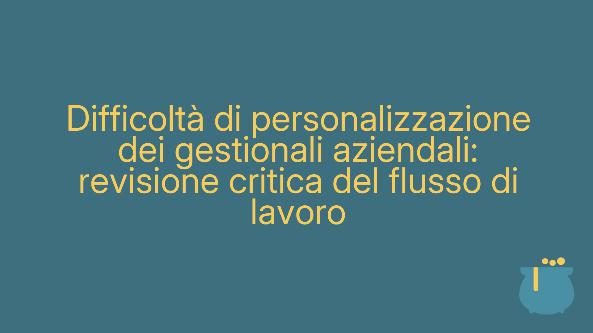 Difficoltà di personalizzazione dei gestionali aziendali: revisione critica del flusso di lavoro