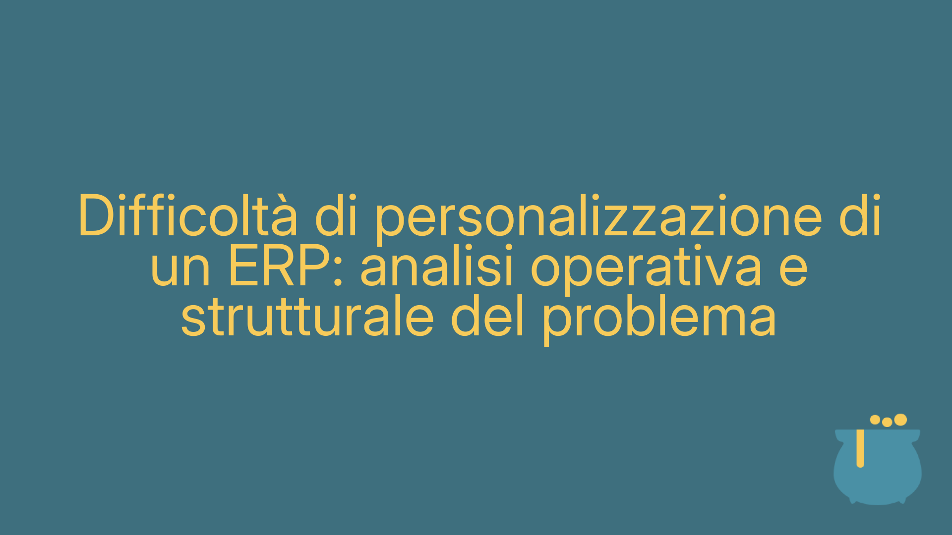 Difficoltà di personalizzazione di un ERP: analisi operativa e strutturale del problema