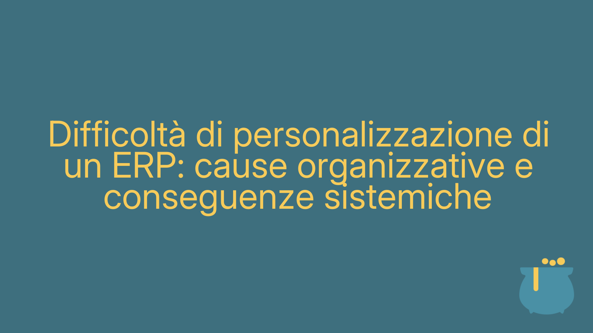 Difficoltà di personalizzazione di un ERP: cause organizzative e conseguenze sistemiche