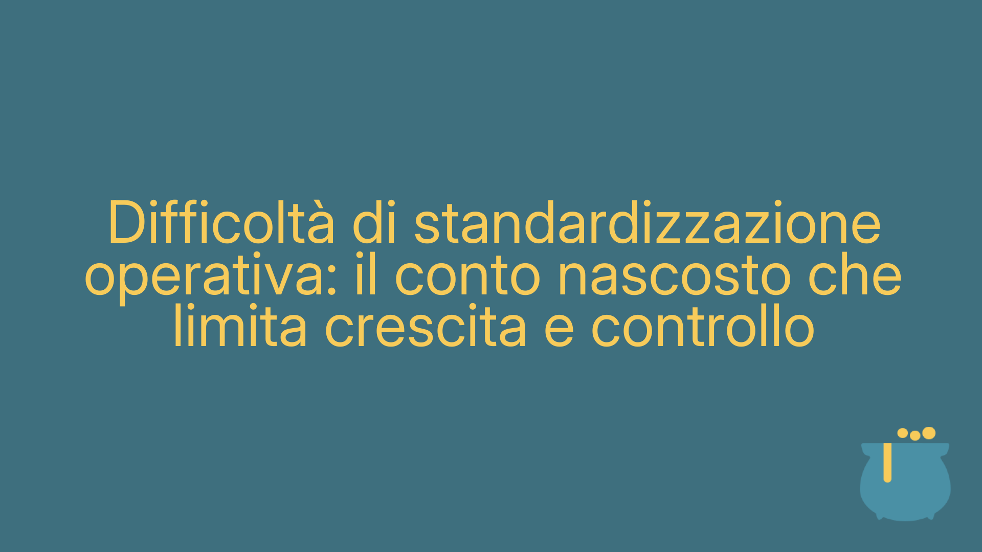 Difficoltà di standardizzazione operativa: il conto nascosto che limita crescita e controllo