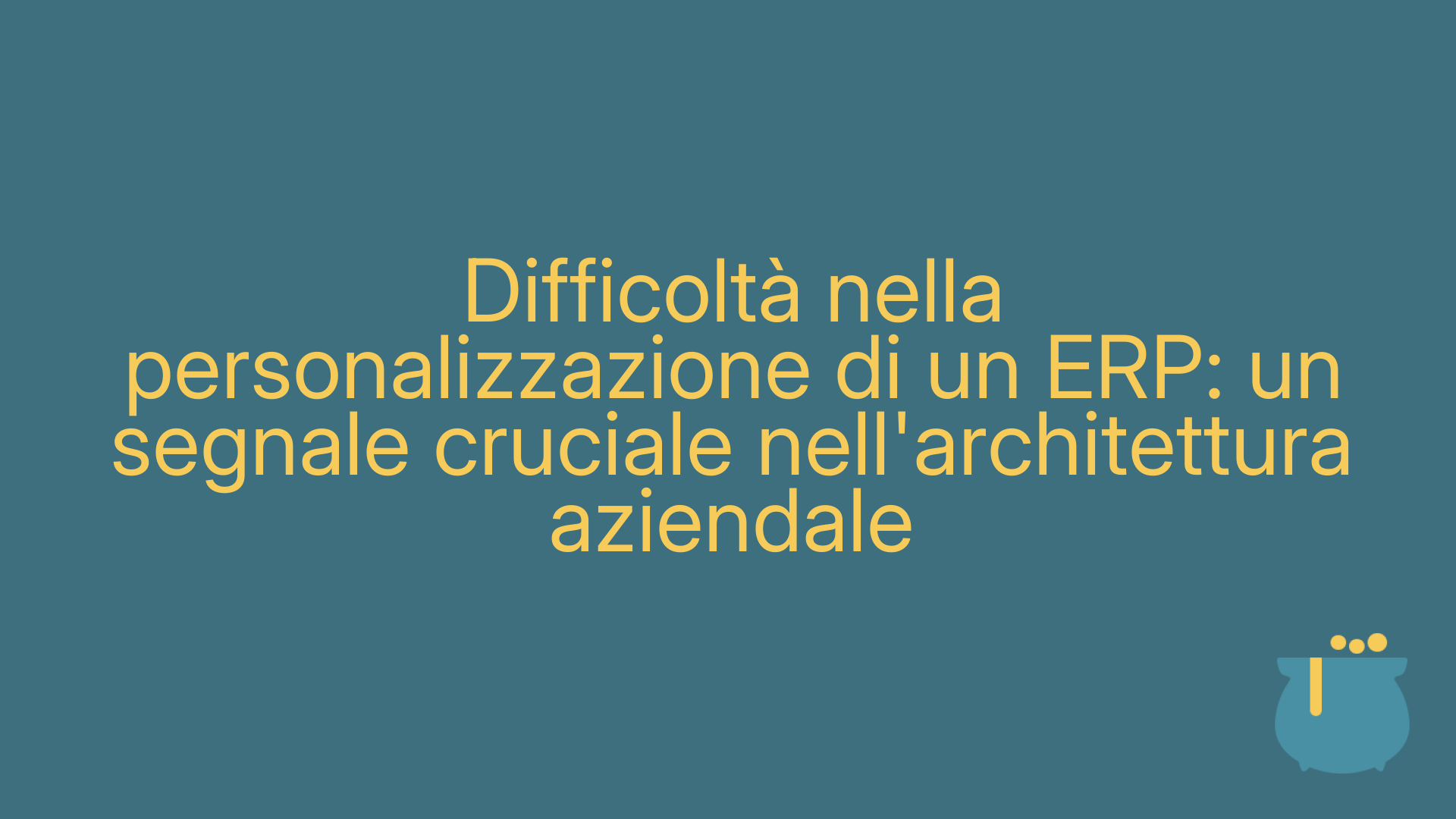 Difficoltà nella personalizzazione di un ERP: un segnale cruciale nell'architettura aziendale