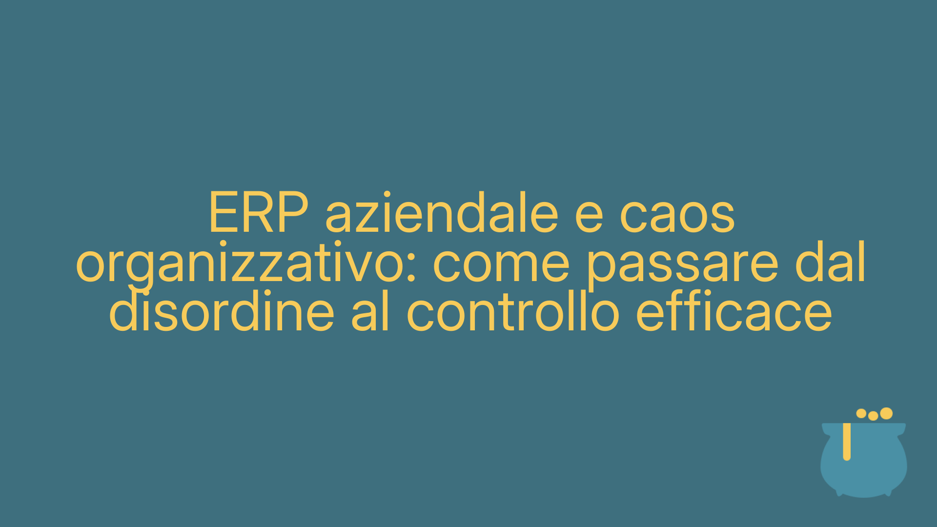 ERP aziendale e caos organizzativo: come passare dal disordine al controllo efficace