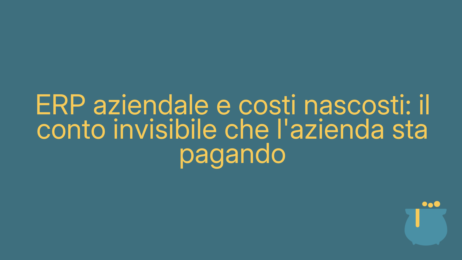 ERP aziendale e costi nascosti: il conto invisibile che l'azienda sta pagando