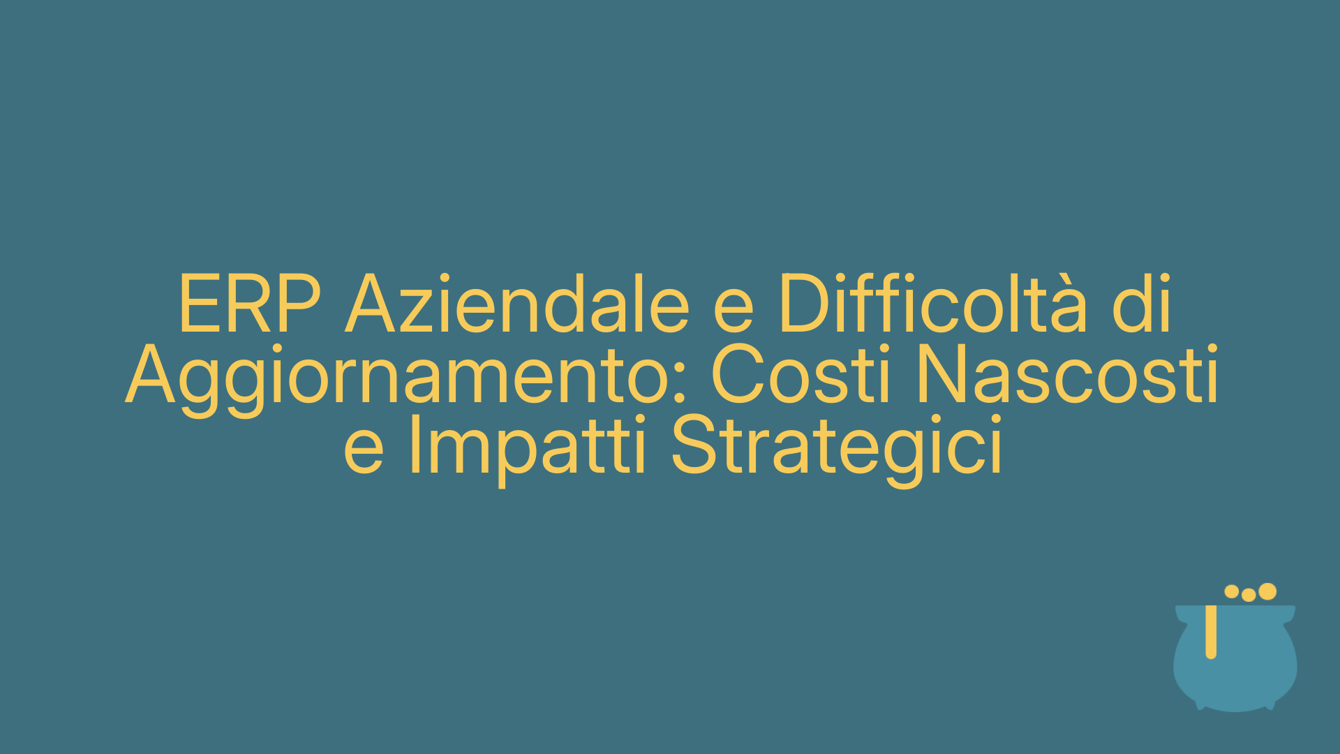 ERP Aziendale e Difficoltà di Aggiornamento: Costi Nascosti e Impatti Strategici