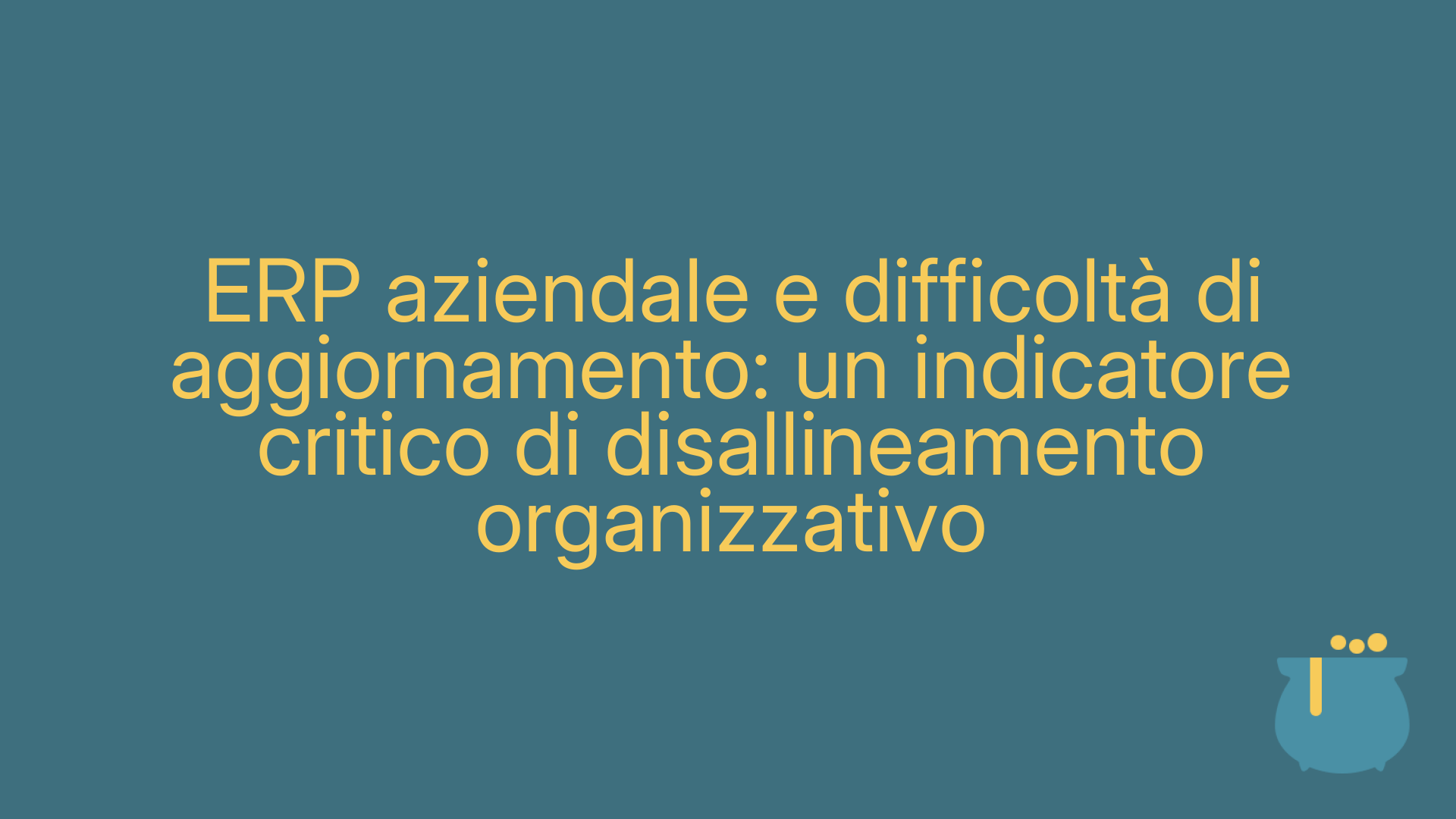 ERP aziendale e difficoltà di aggiornamento: un indicatore critico di disallineamento organizzativo