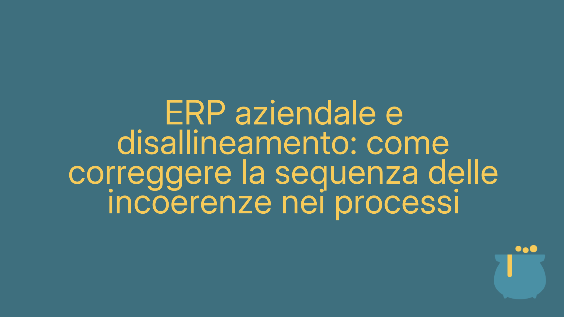 ERP aziendale e disallineamento: come correggere la sequenza delle incoerenze nei processi