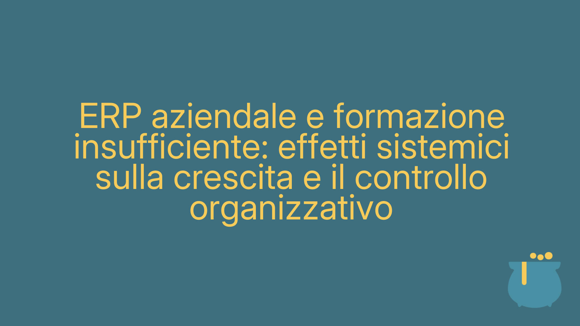 ERP aziendale e formazione insufficiente: effetti sistemici sulla crescita e il controllo organizzativo