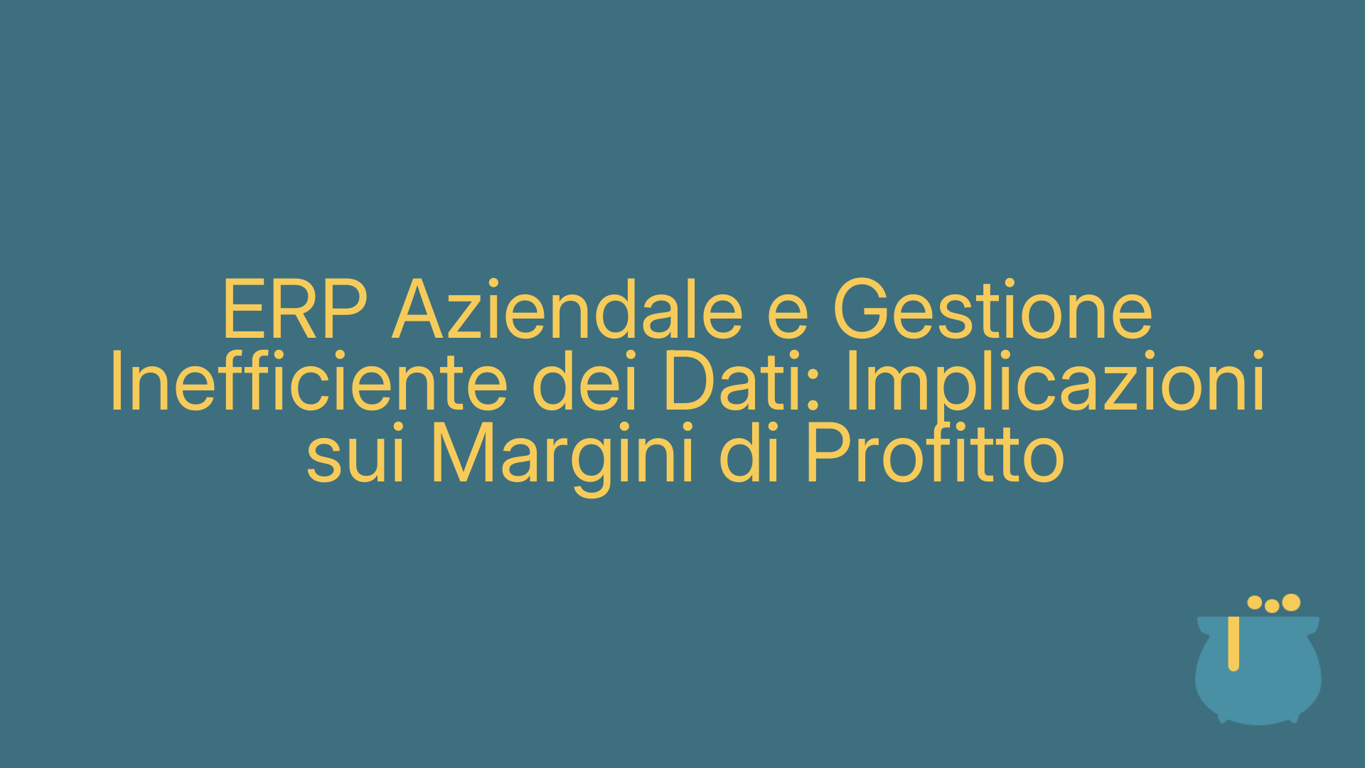 ERP Aziendale e Gestione Inefficiente dei Dati: Implicazioni sui Margini di Profitto