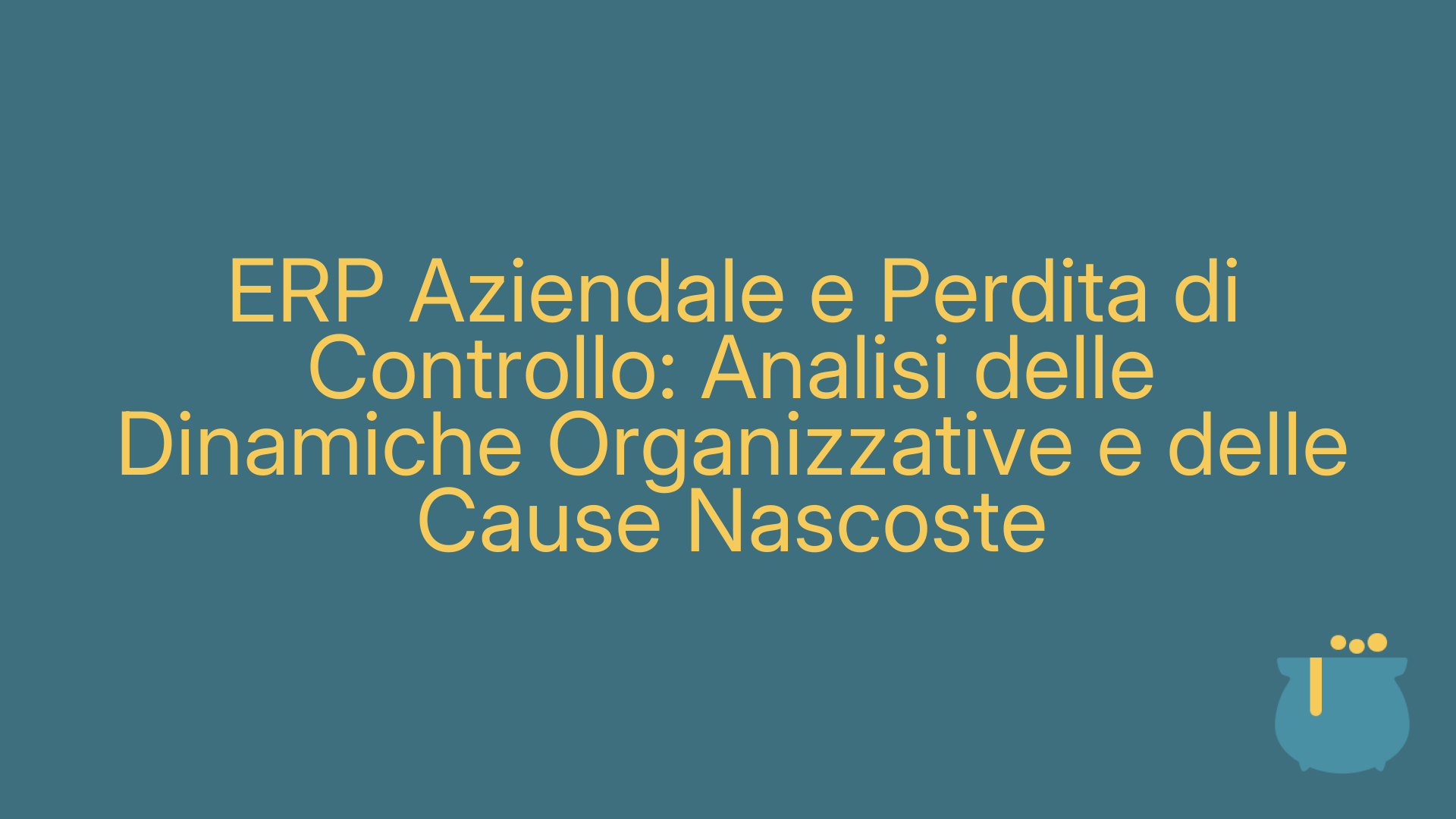 ERP Aziendale e Perdita di Controllo: Analisi delle Dinamiche Organizzative e delle Cause Nascoste