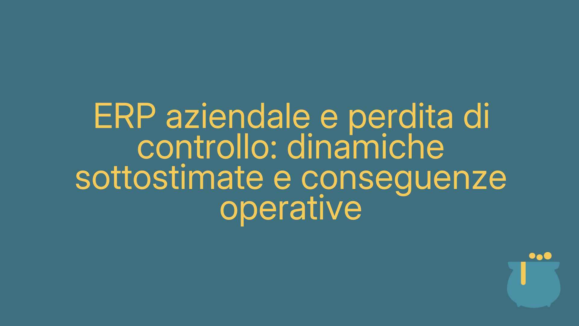 ERP aziendale e perdita di controllo: dinamiche sottostimate e conseguenze operative