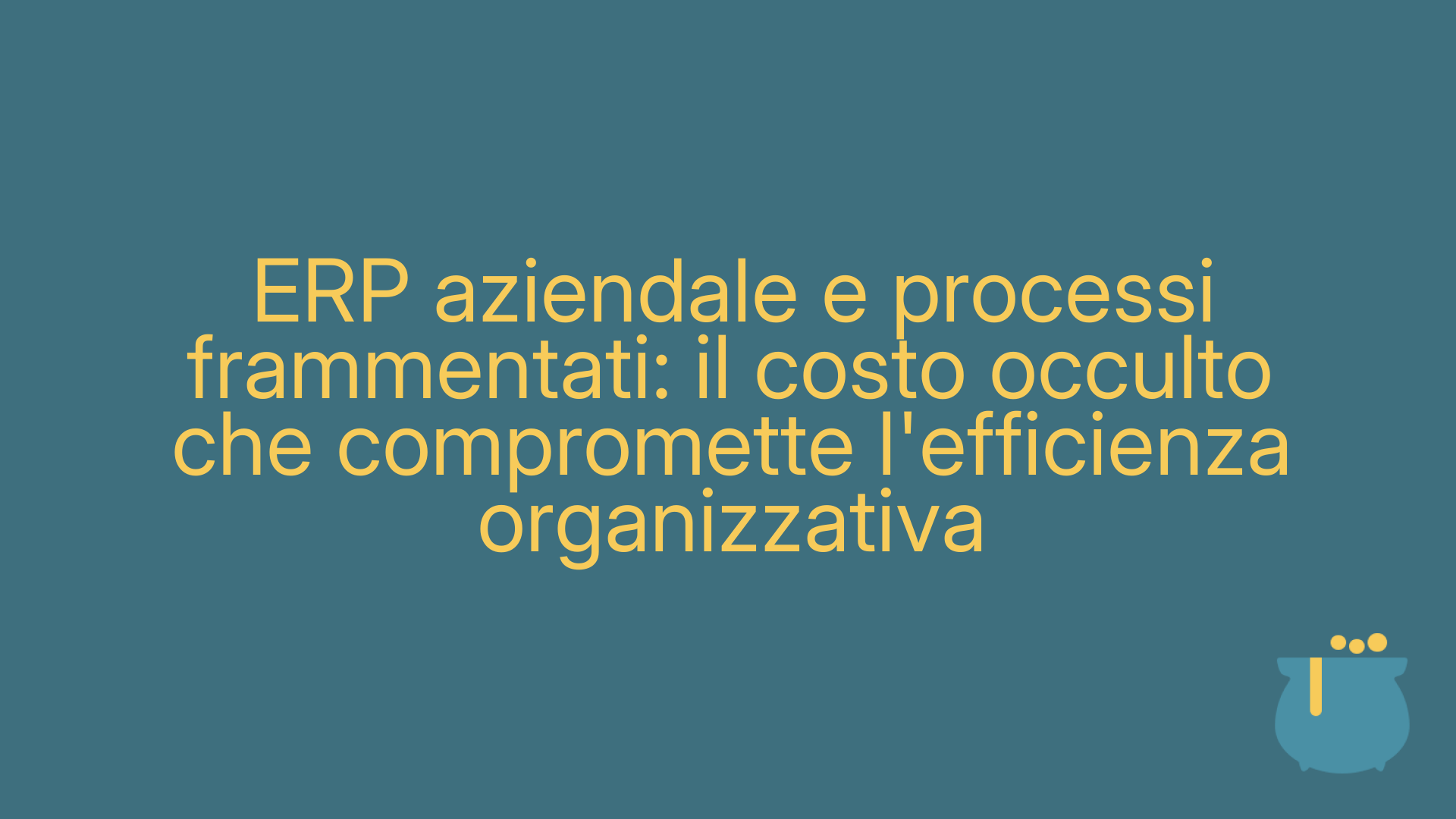 ERP aziendale e processi frammentati: il costo occulto che compromette l'efficienza organizzativa