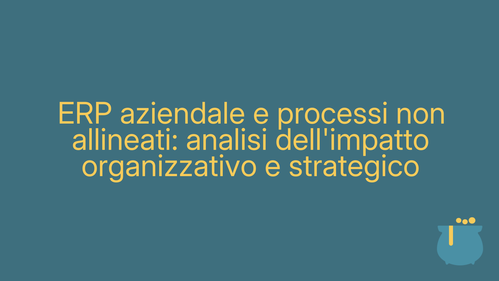 ERP aziendale e processi non allineati: analisi dell'impatto organizzativo e strategico
