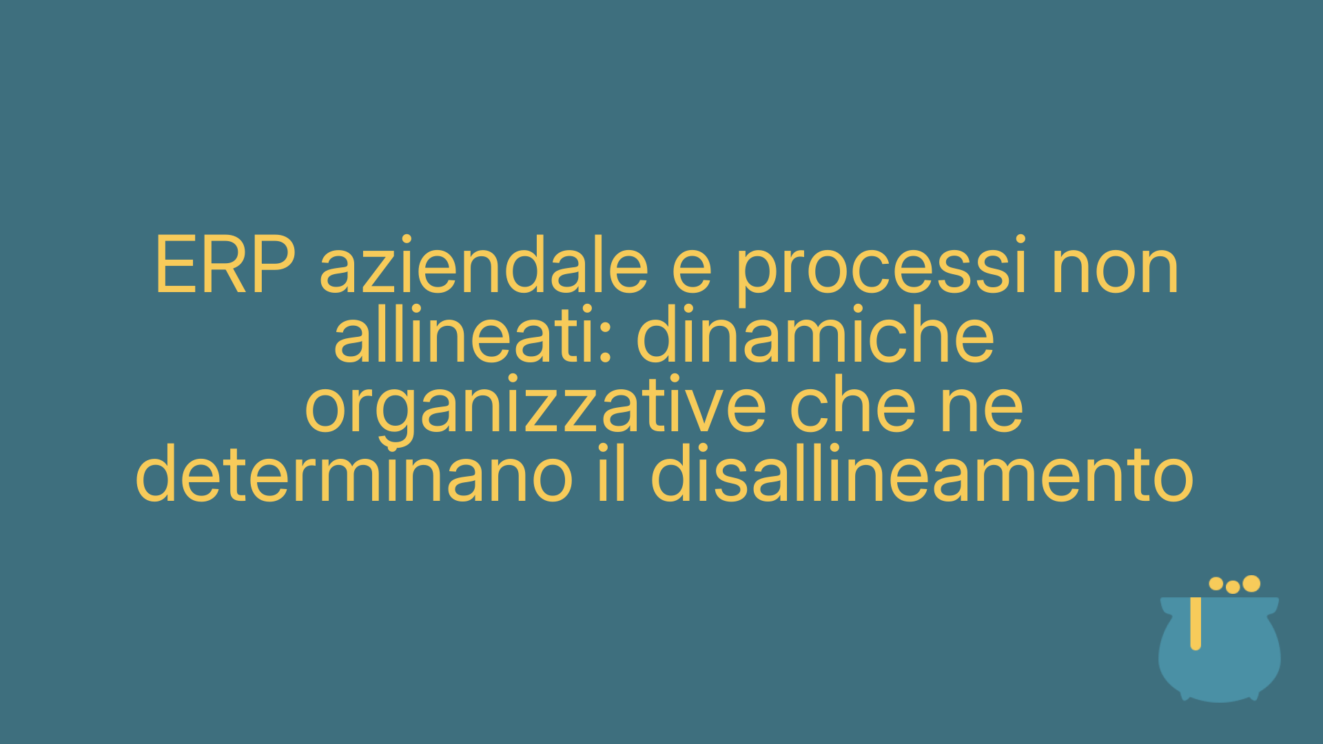 ERP aziendale e processi non allineati: dinamiche organizzative che ne determinano il disallineamento