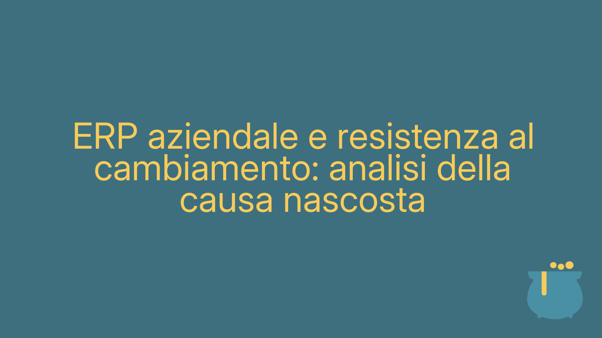 ERP aziendale e resistenza al cambiamento: analisi della causa nascosta