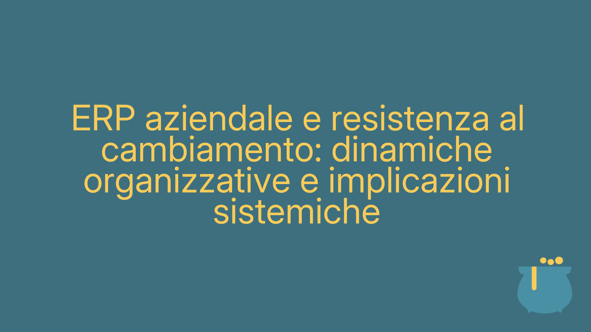 ERP aziendale e resistenza al cambiamento: dinamiche organizzative e implicazioni sistemiche