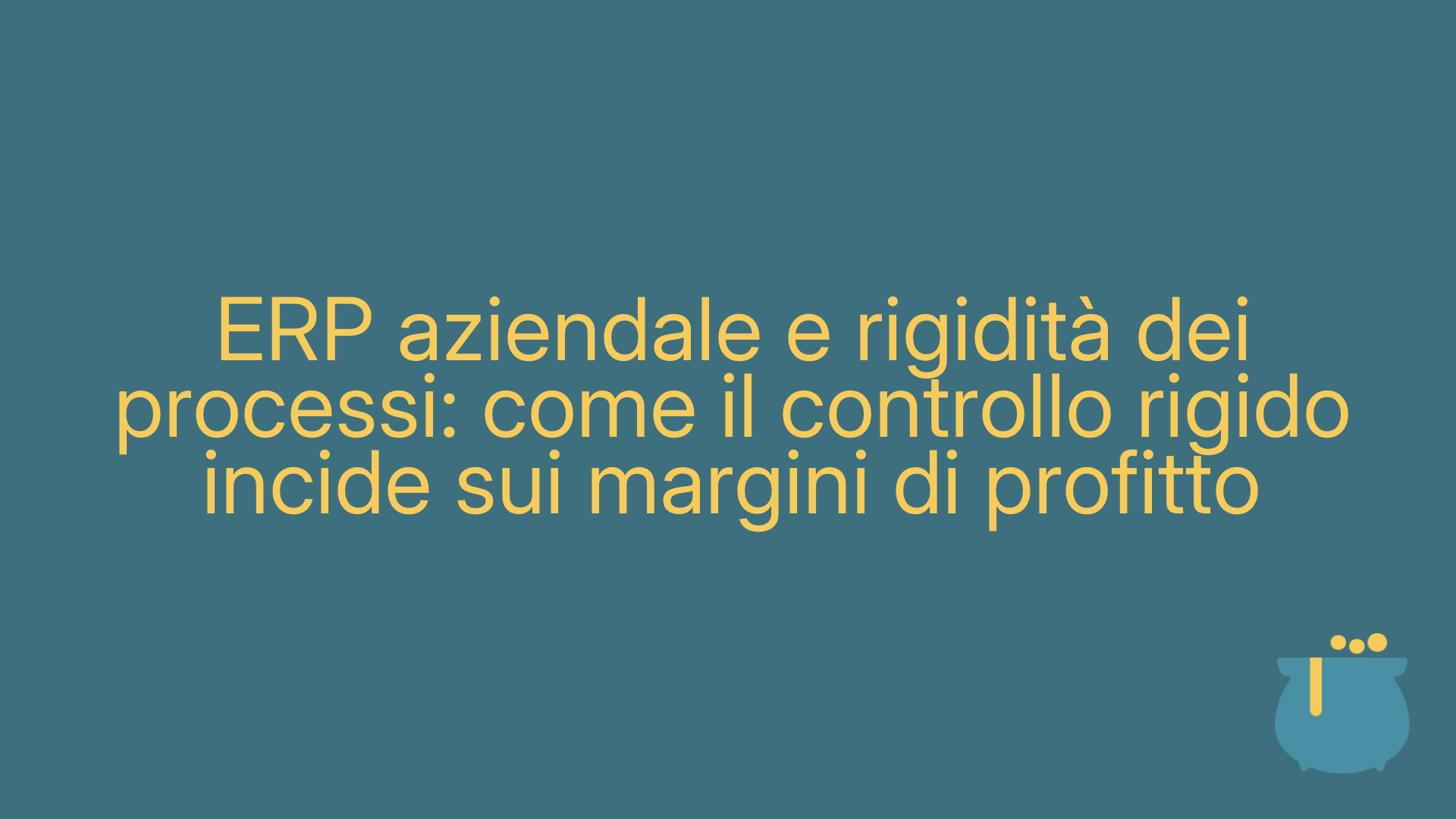 ERP aziendale e rigidità dei processi: come il controllo rigido incide sui margini di profitto