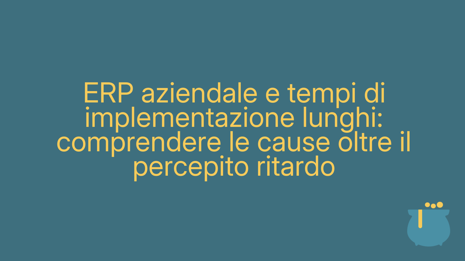 ERP aziendale e tempi di implementazione lunghi: comprendere le cause oltre il percepito ritardo